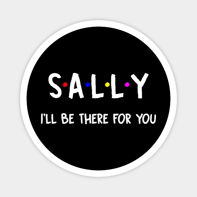 Sally I'll Be There For You | Sally FirstName | Sally Family Name | Sally Surname | Sally Name Magnet by CarsonAshley6Xfmb